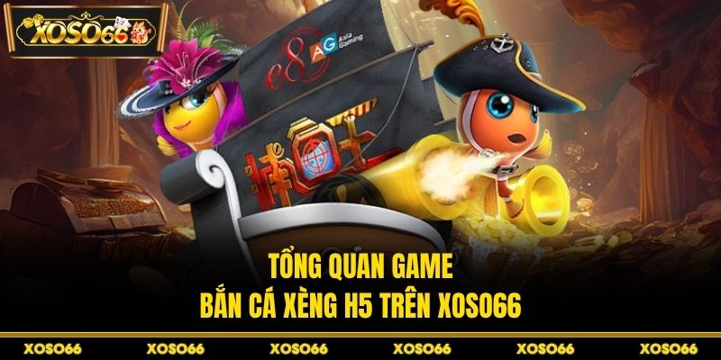 Tổng quan game bắn cá xèng H5 trên XOSO66