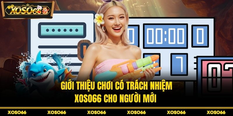 Giới thiệu chơi có trách nhiệm XOSO66 cho người mới