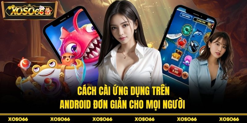 Cách cài ứng dụng trên Android đơn giản cho mọi người 